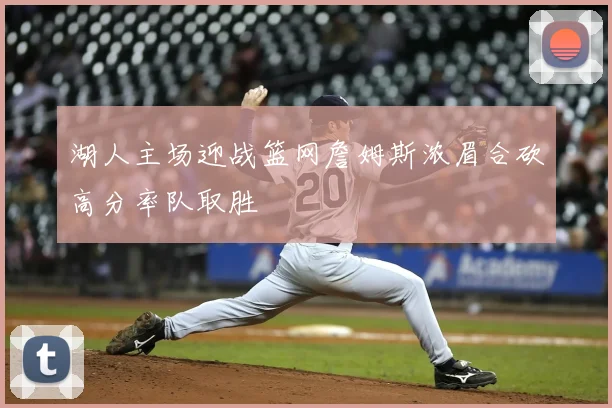 湖人主场迎战篮网詹姆斯浓眉合砍高分率队取胜