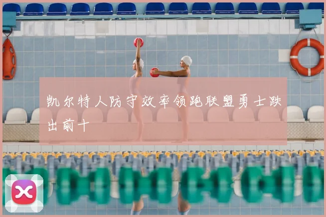 凯尔特人防守效率领跑联盟勇士跌出前十