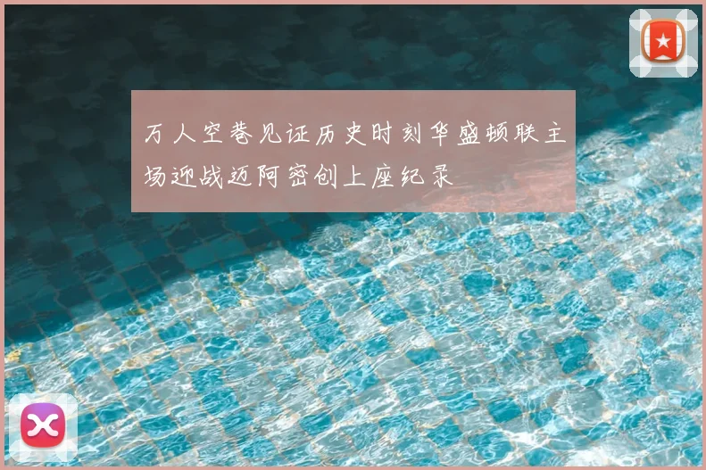 万人空巷见证历史时刻华盛顿联主场迎战迈阿密创上座纪录