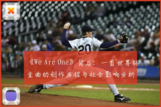 《We Are One》背后：一首世界杯金曲的创作历程与社会影响分析
