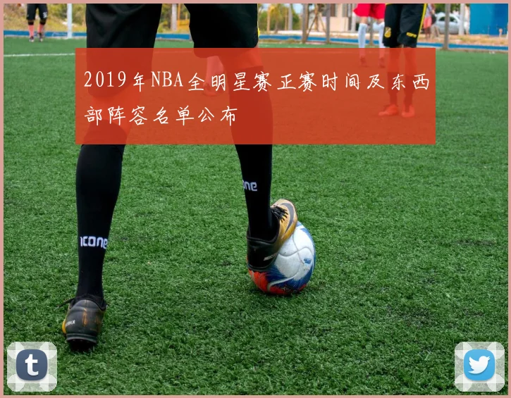 2019年NBA全明星赛正赛时间及东西部阵容名单公布