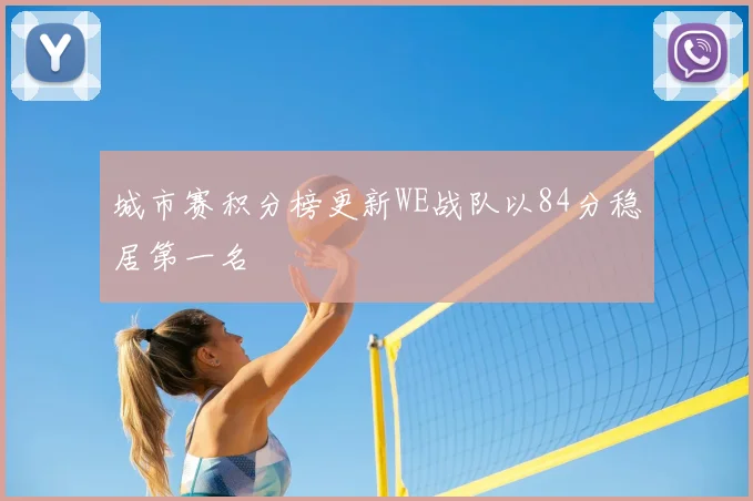 城市赛积分榜更新WE战队以84分稳居第一名