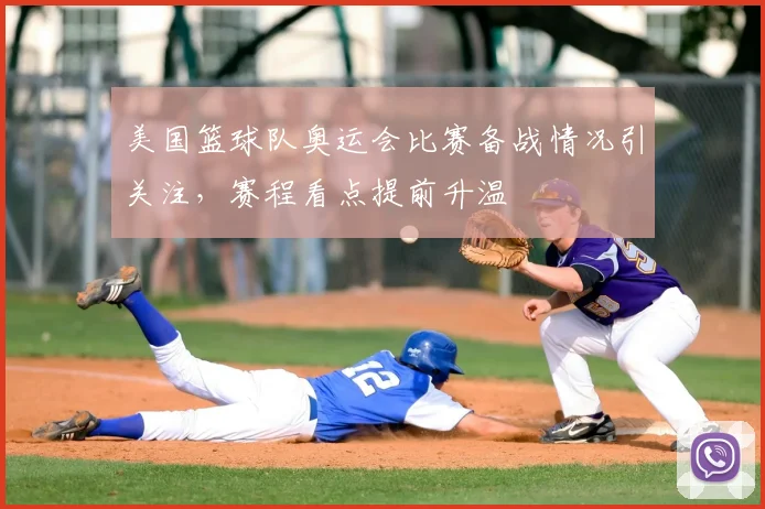 美国篮球队奥运会比赛备战情况引关注,赛程看点提前升温