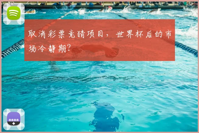 取消彩票竞猜项目,世界杯后的市场冷静期?