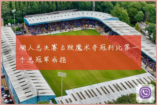 湖人总决赛击败魔术夺冠科比第一个总冠军戒指