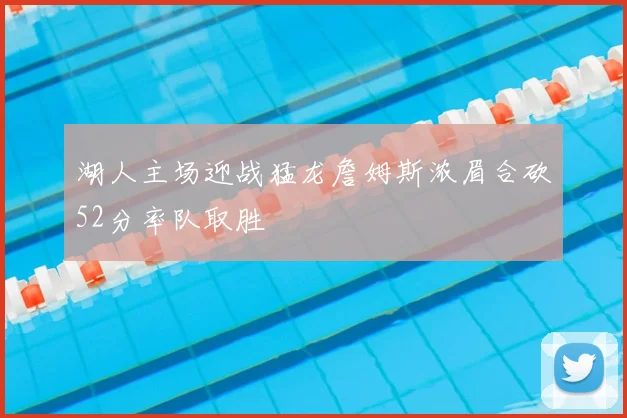 湖人主场迎战猛龙詹姆斯浓眉合砍52分率队取胜