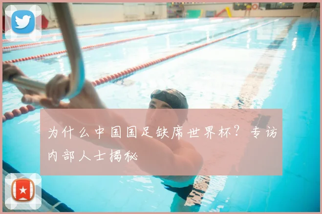 为什么中国国足缺席世界杯?专访内部人士揭秘